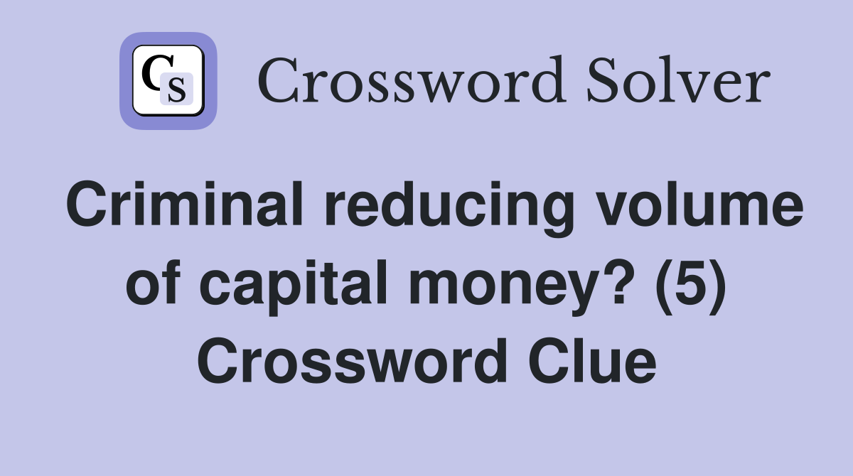 Criminal reducing volume of capital money? (5) Crossword Clue