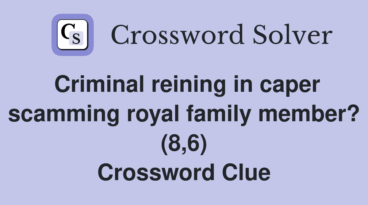 Criminal reining in caper scamming royal family member? (8,6) Crossword Clue