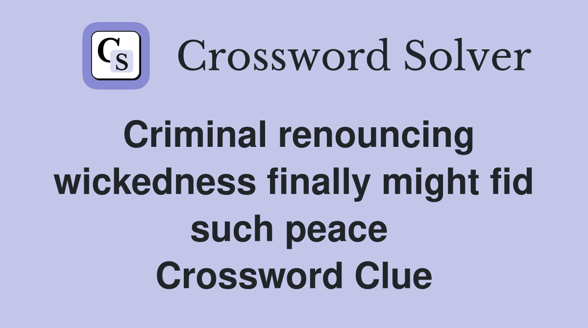 Criminal renouncing wickedness finally might fid such peace  Crossword Clue