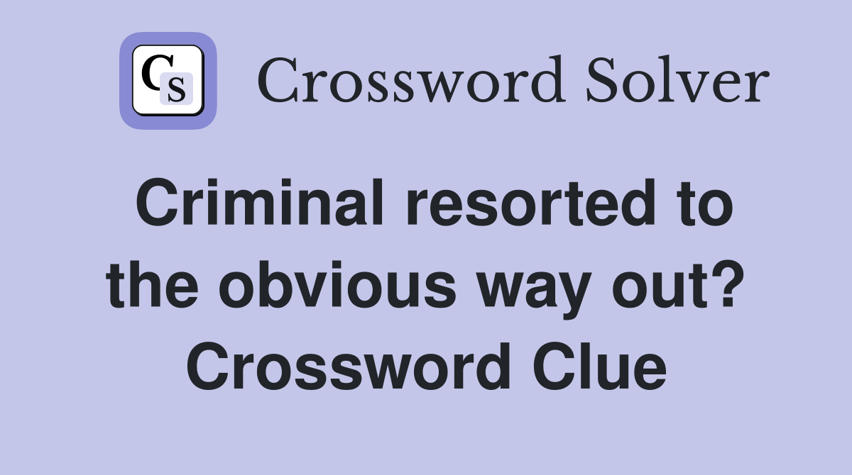 Criminal resorted to the obvious way out? Crossword Clue