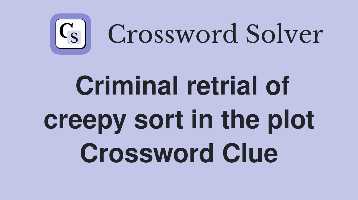 Criminal retrial of creepy sort in the plot Crossword Clue