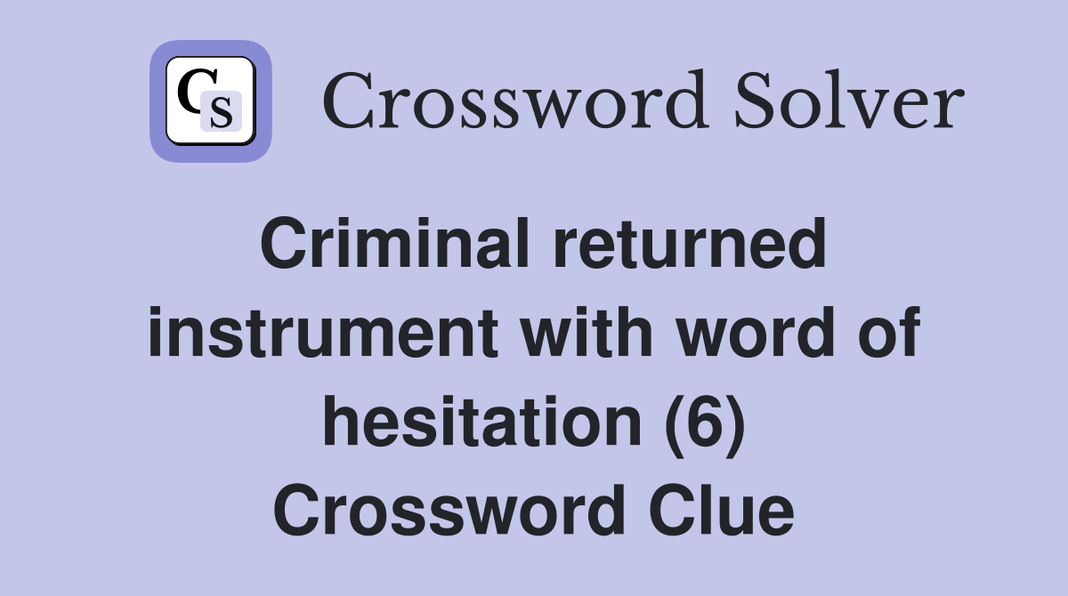 Criminal returned instrument with word of hesitation (6) Crossword Clue