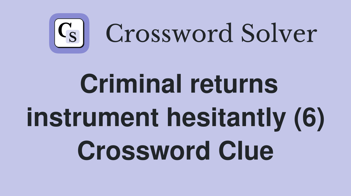 Criminal returns instrument hesitantly (6) Crossword Clue