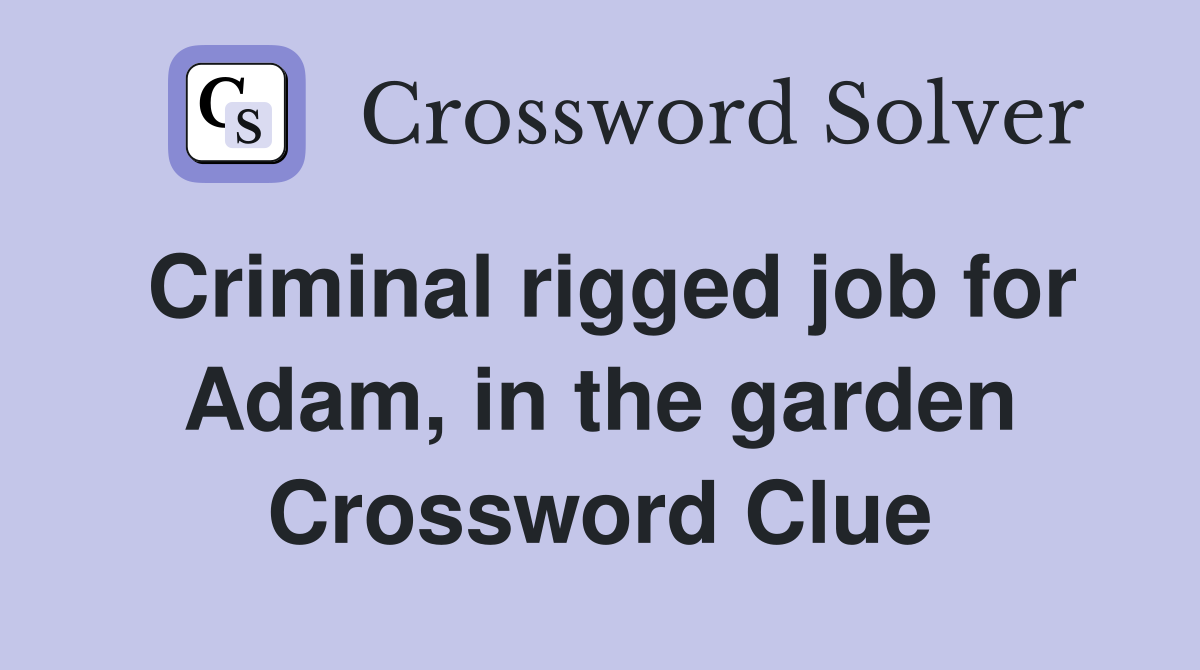 Criminal rigged job for Adam, in the garden Crossword Clue