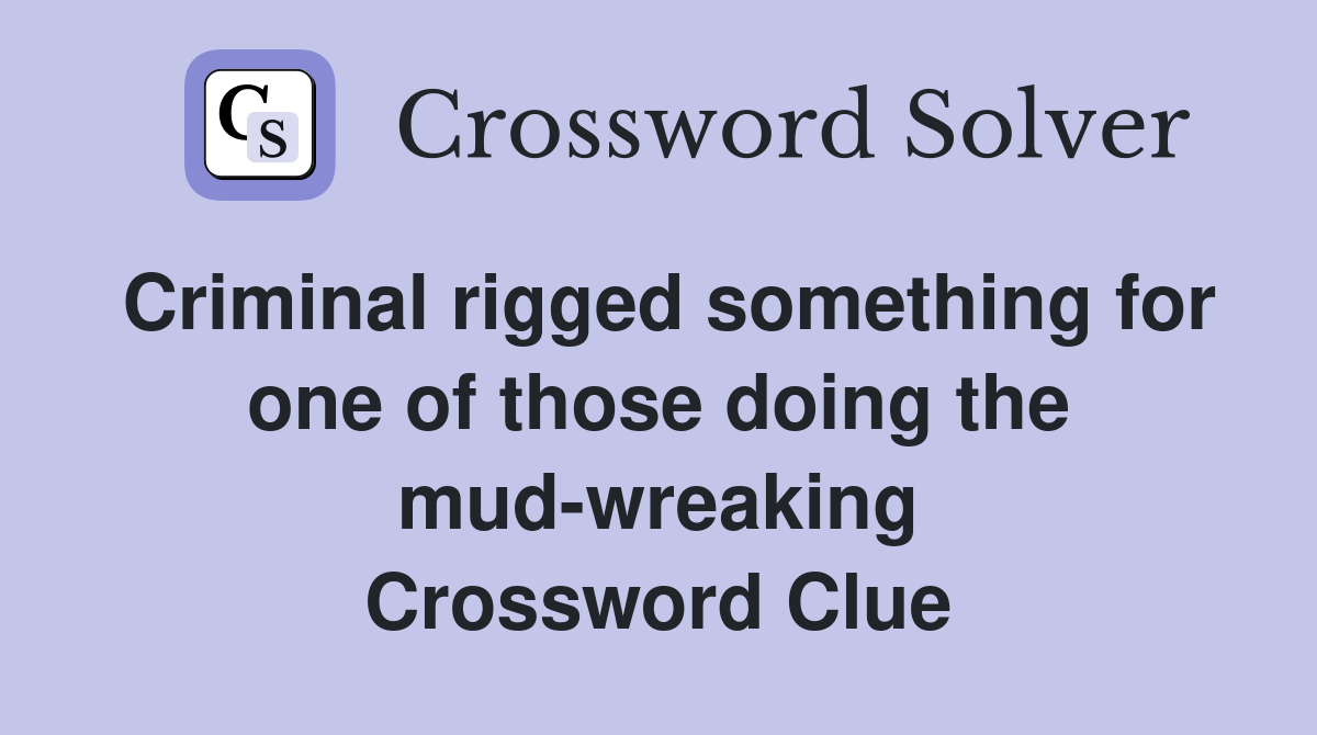 Criminal rigged something for one of those doing the mud-wreaking Crossword Clue