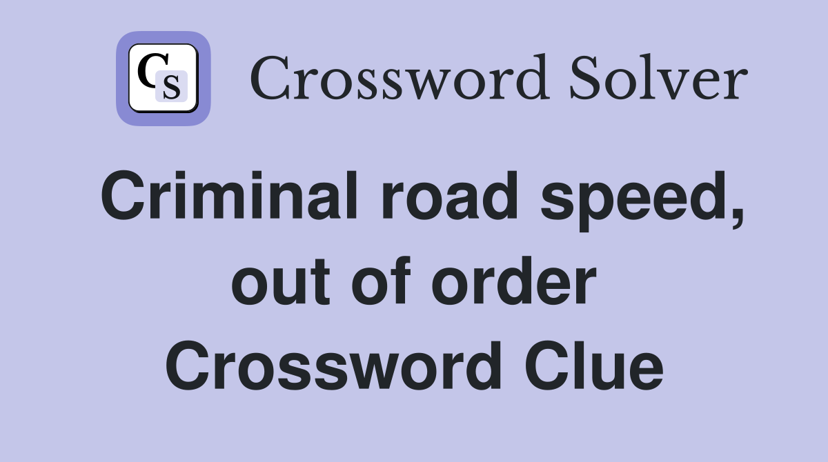 Criminal road speed, out of order Crossword Clue