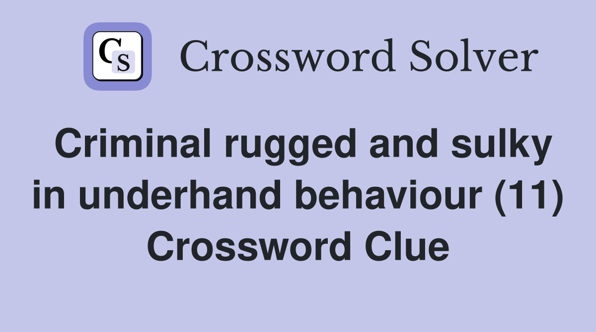 Criminal rugged and sulky in underhand behaviour (11) Crossword Clue