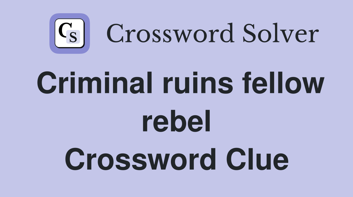 Criminal ruins fellow rebel Crossword Clue