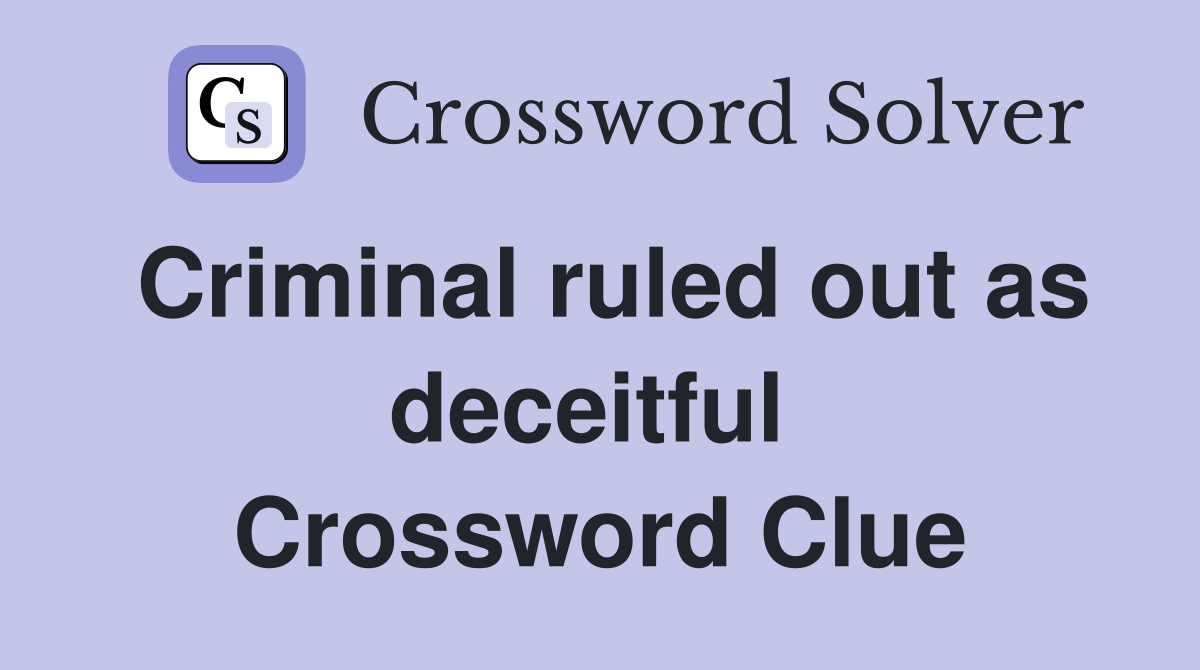 Criminal ruled out as deceitful  Crossword Clue