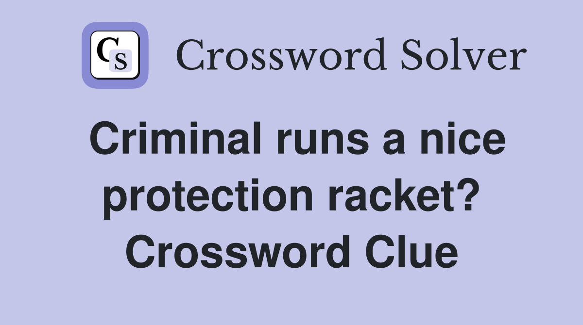 Criminal runs a nice protection racket? Crossword Clue