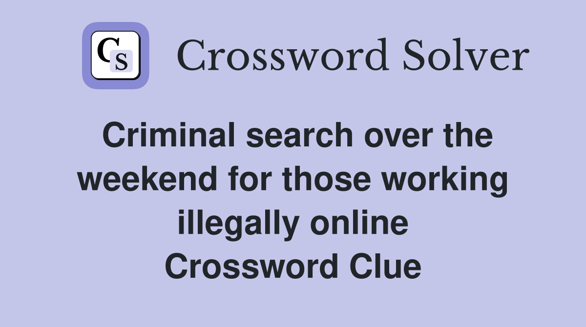 Criminal search over the weekend for those working illegally online Crossword Clue