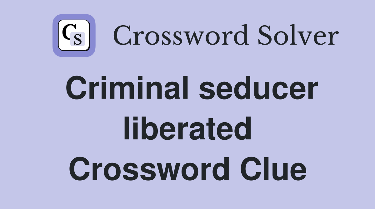 Criminal seducer liberated Crossword Clue