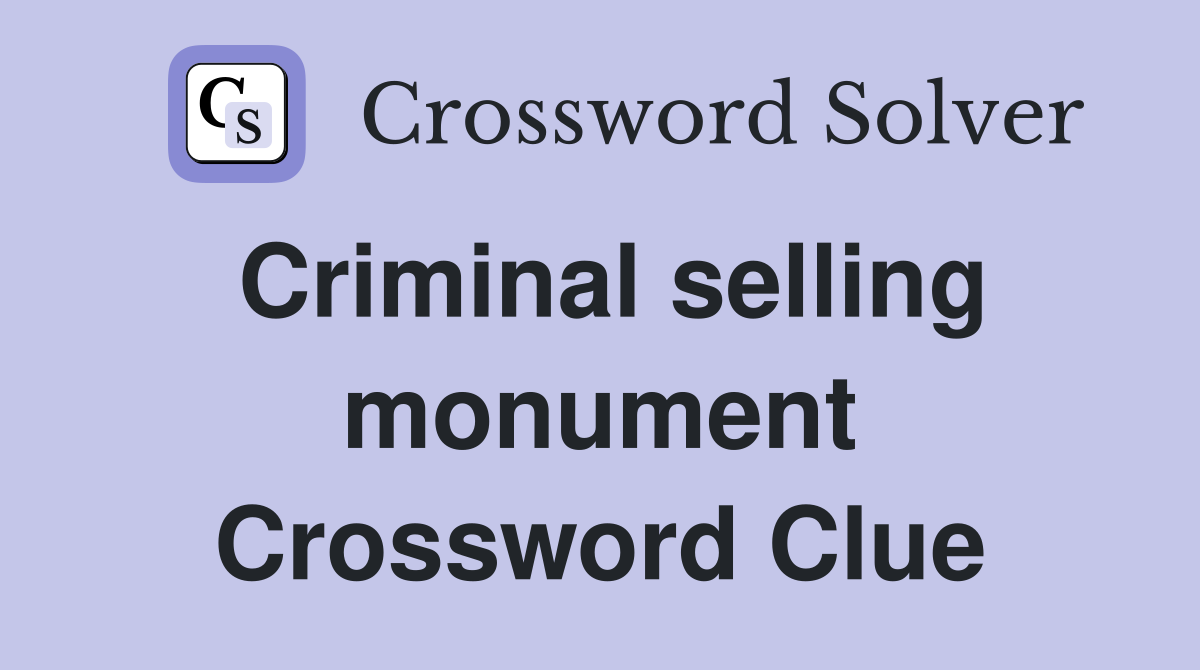 Criminal selling monument Crossword Clue