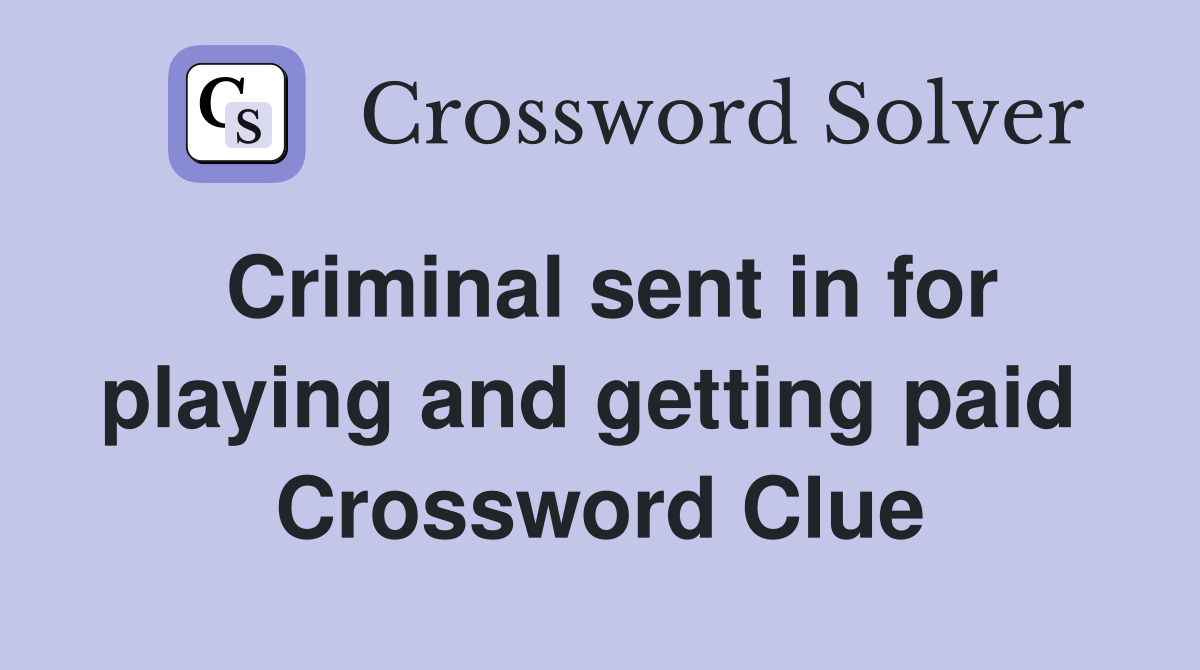 Criminal sent in for playing and getting paid  Crossword Clue