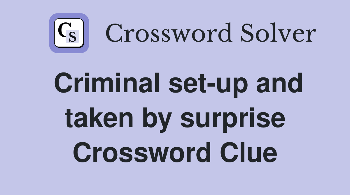 Criminal set-up and taken by surprise Crossword Clue
