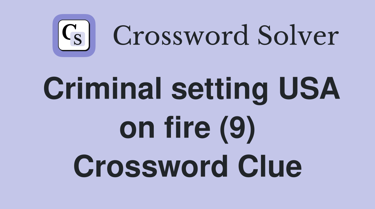 Criminal setting USA on fire (9) Crossword Clue