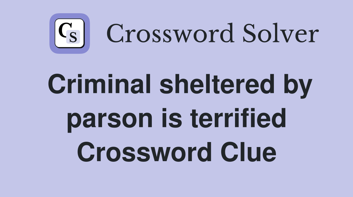 Criminal sheltered by parson is terrified Crossword Clue