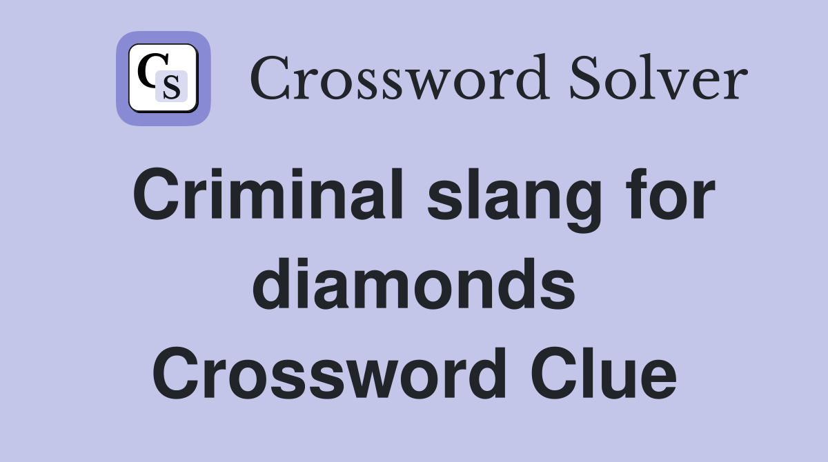 Criminal slang for diamonds Crossword Clue