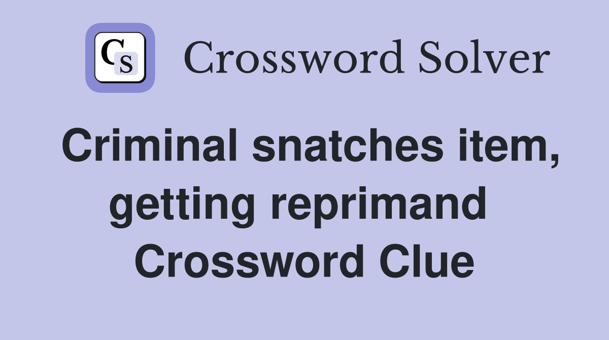 Criminal snatches item, getting reprimand  Crossword Clue
