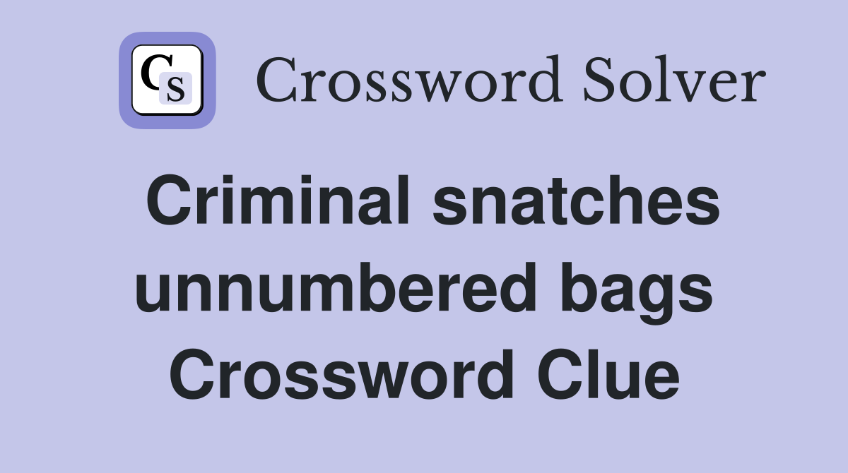 Criminal snatches unnumbered bags Crossword Clue