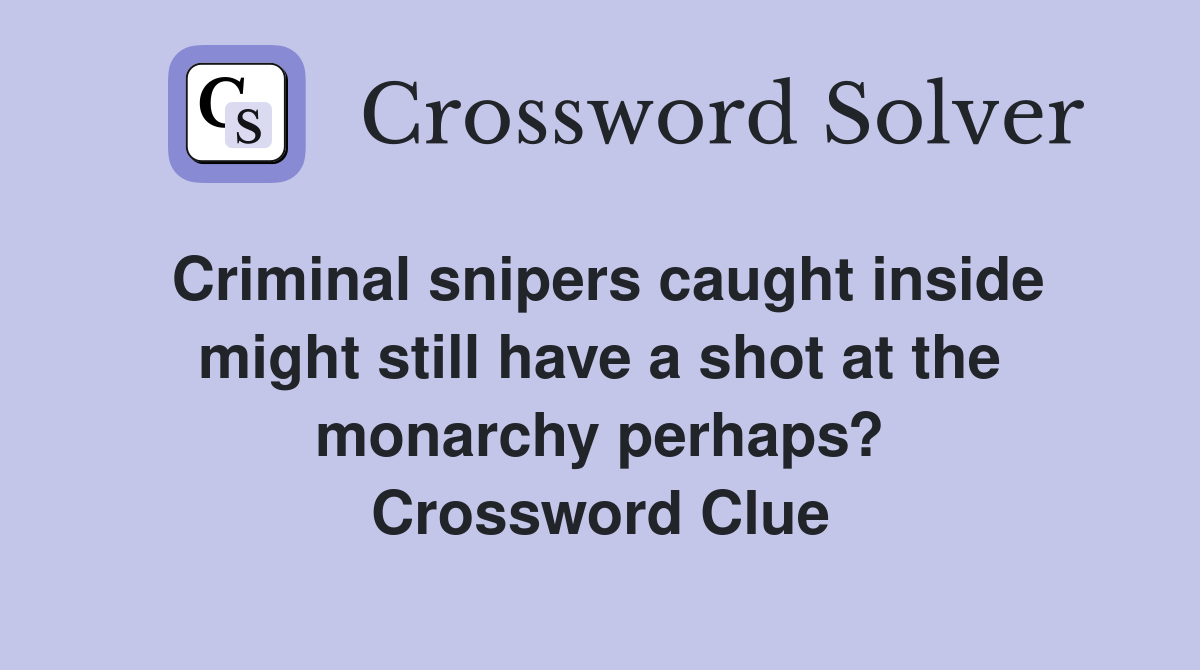 Criminal snipers caught inside might still have a shot at the monarchy perhaps? Crossword Clue
