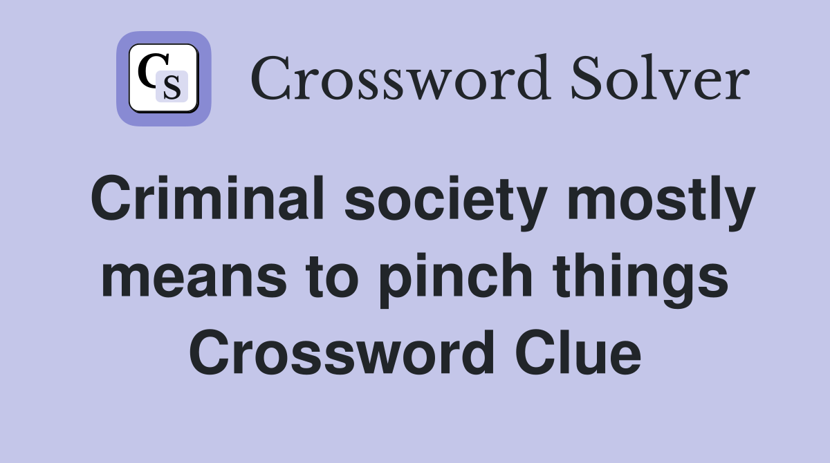 Criminal society mostly means to pinch things Crossword Clue