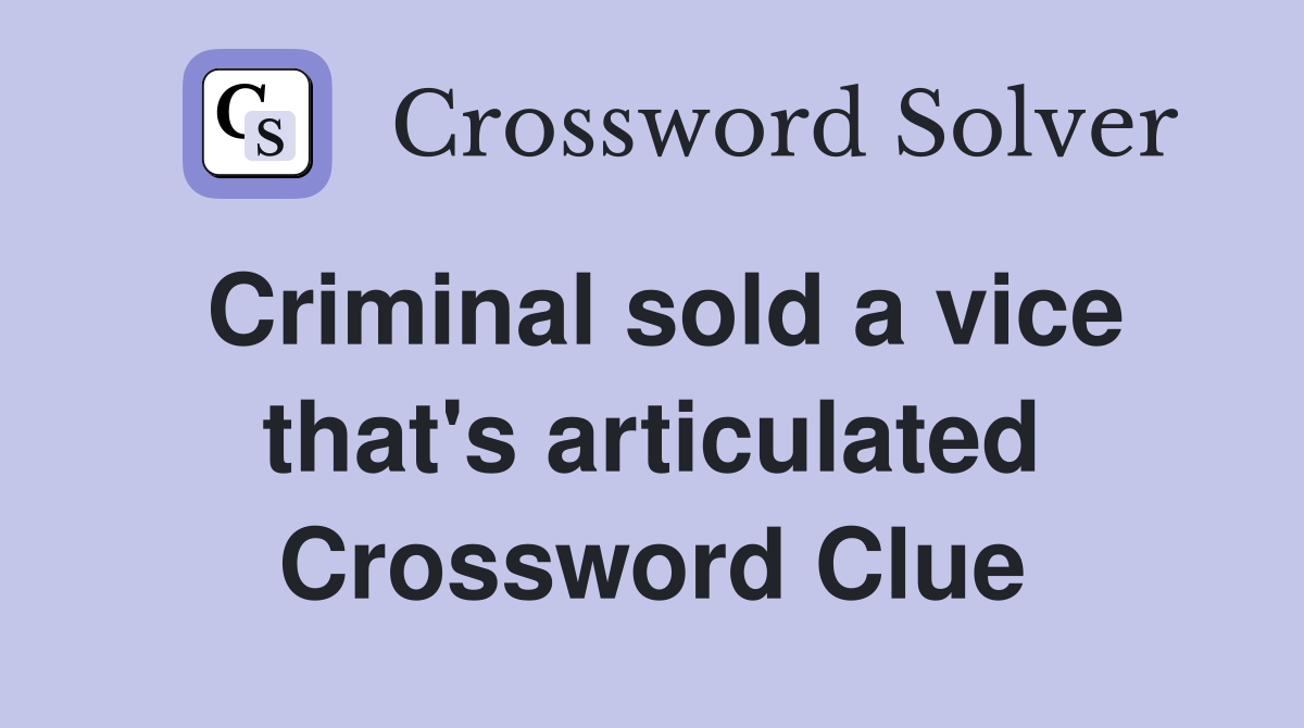 Criminal sold a vice that's articulated Crossword Clue