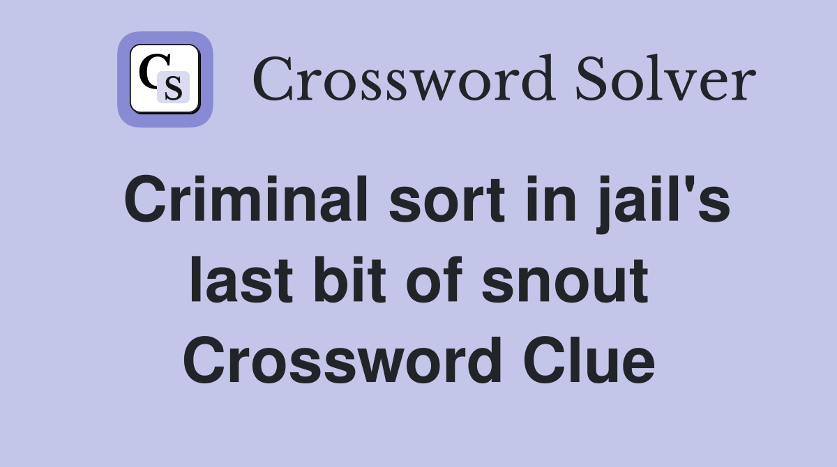 Criminal sort in jail's last bit of snout Crossword Clue