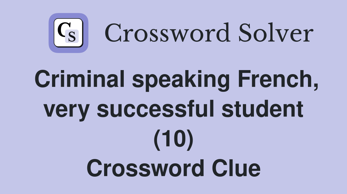 Criminal speaking French, very successful student (10) Crossword Clue