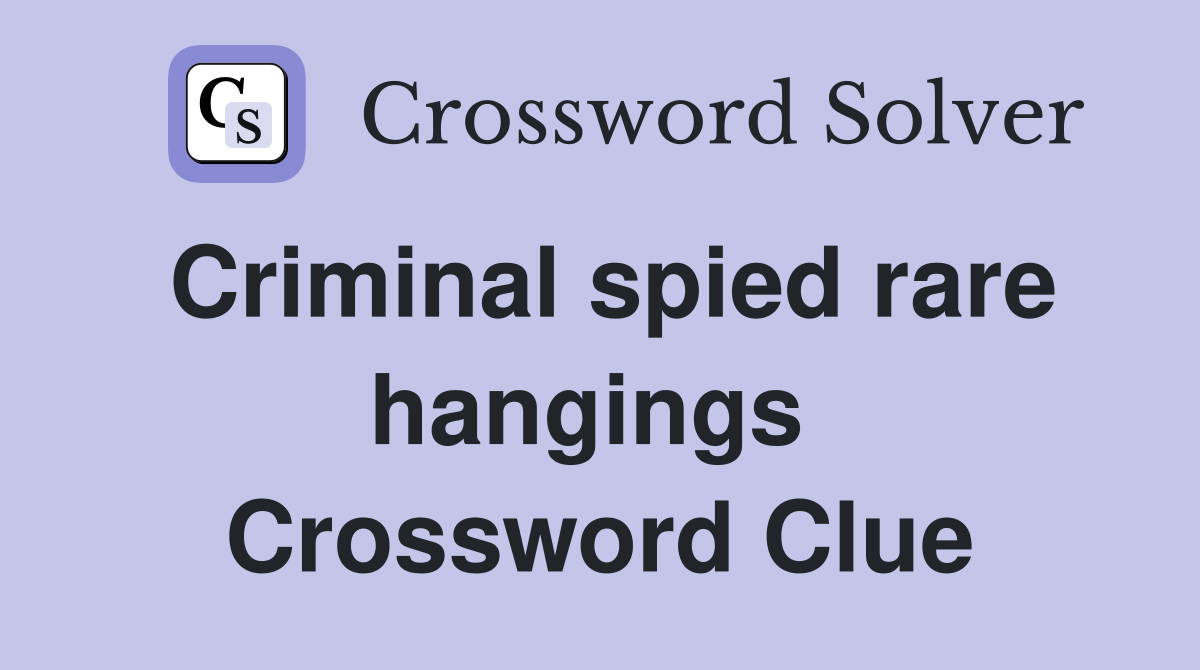 Criminal spied rare hangings  Crossword Clue