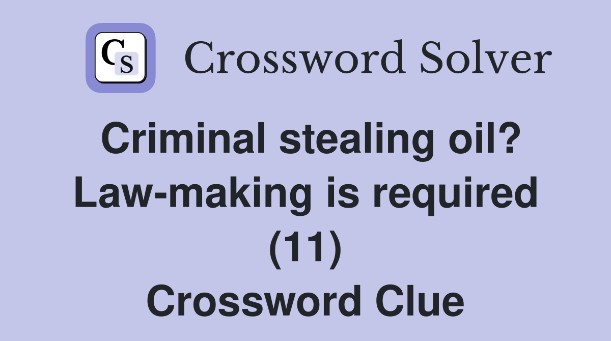 Criminal stealing oil? Law-making is required (11) Crossword Clue