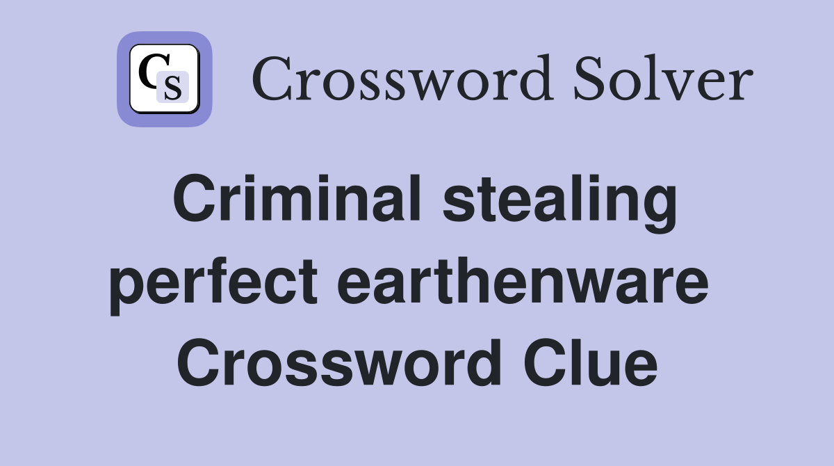 Criminal stealing perfect earthenware  Crossword Clue