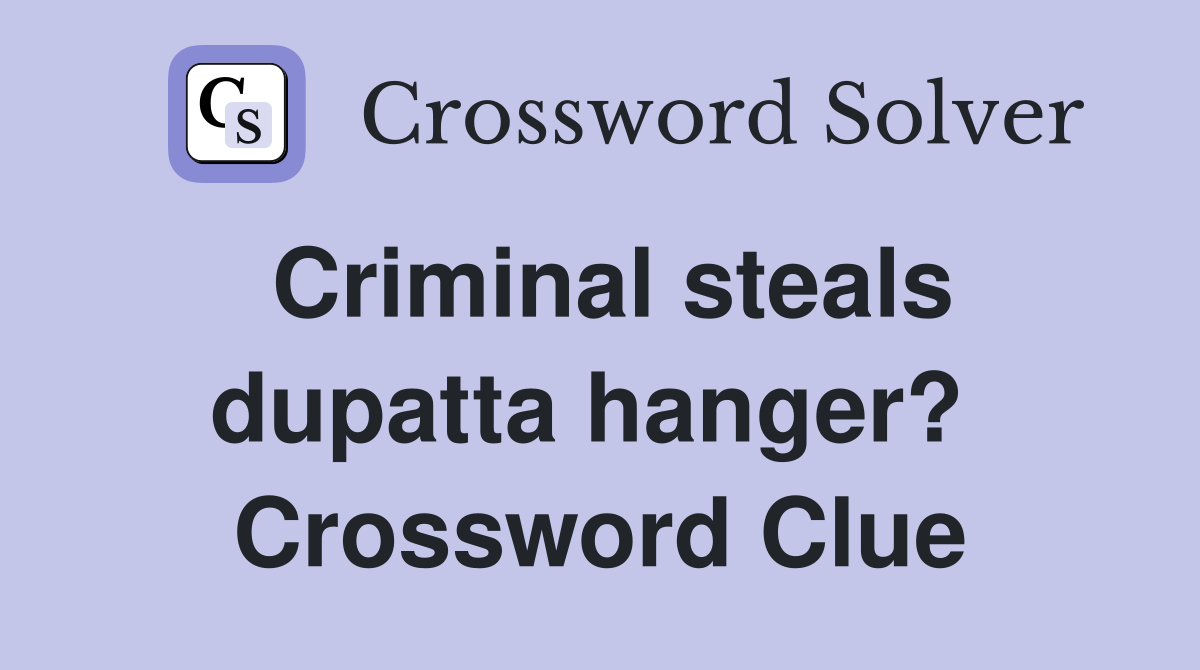 Criminal steals dupatta hanger?  Crossword Clue