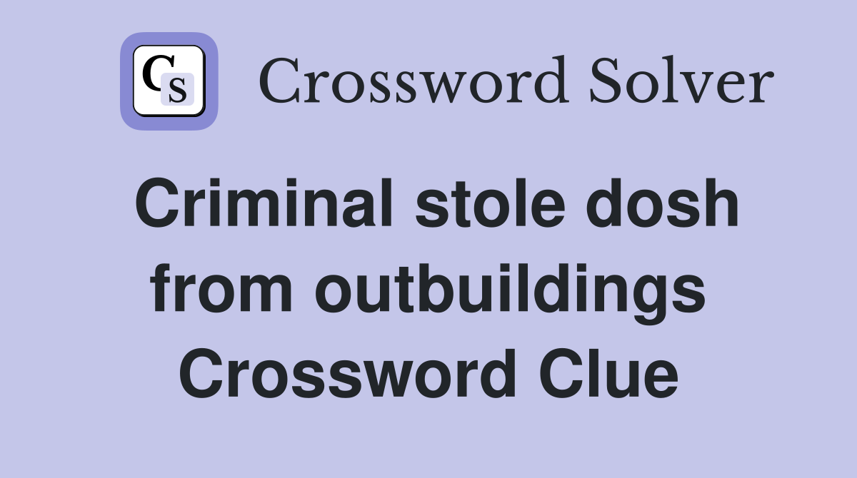 Criminal stole dosh from outbuildings Crossword Clue