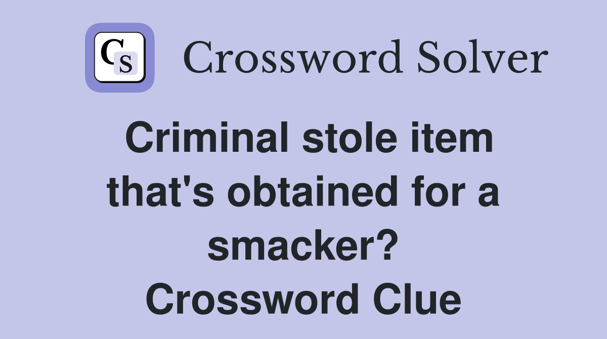 Criminal stole item that's obtained for a smacker? Crossword Clue