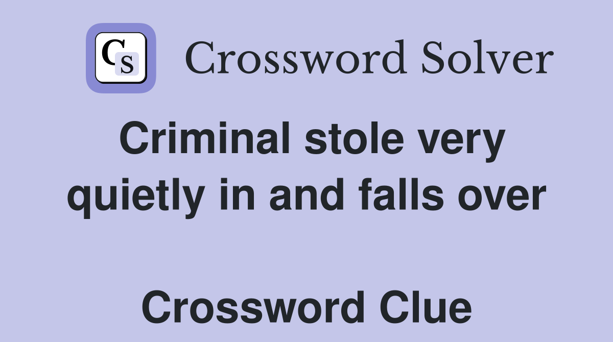 Criminal stole very quietly in and falls over  Crossword Clue