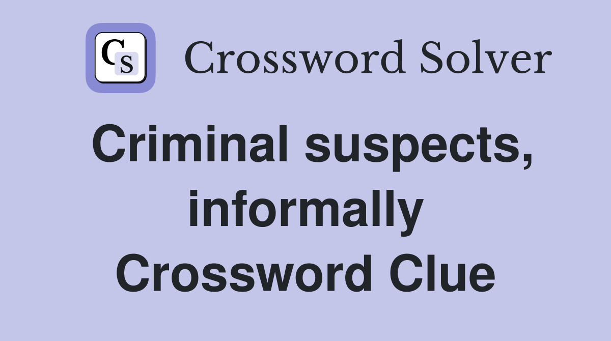 Criminal suspects, informally Crossword Clue