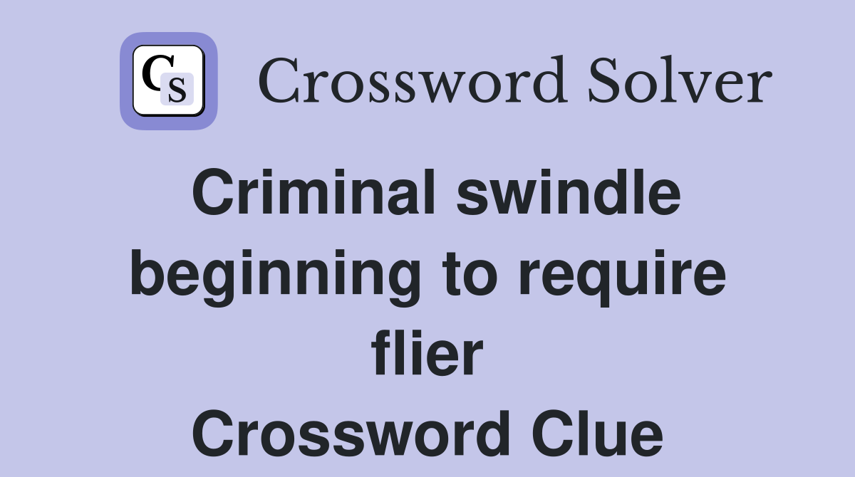 Criminal swindle beginning to require flier Crossword Clue
