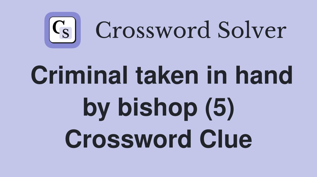 Criminal taken in hand by bishop (5) Crossword Clue