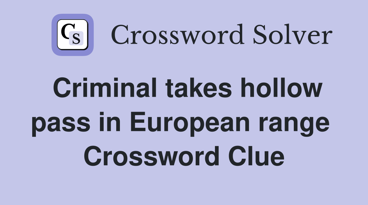 Criminal takes hollow pass in European range  Crossword Clue