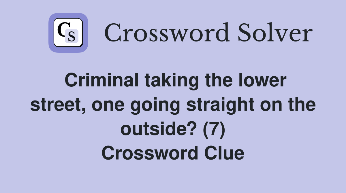 Criminal taking the lower street, one going straight on the outside? (7) Crossword Clue