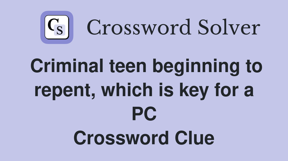 Criminal teen beginning to repent, which is key for a PC Crossword Clue