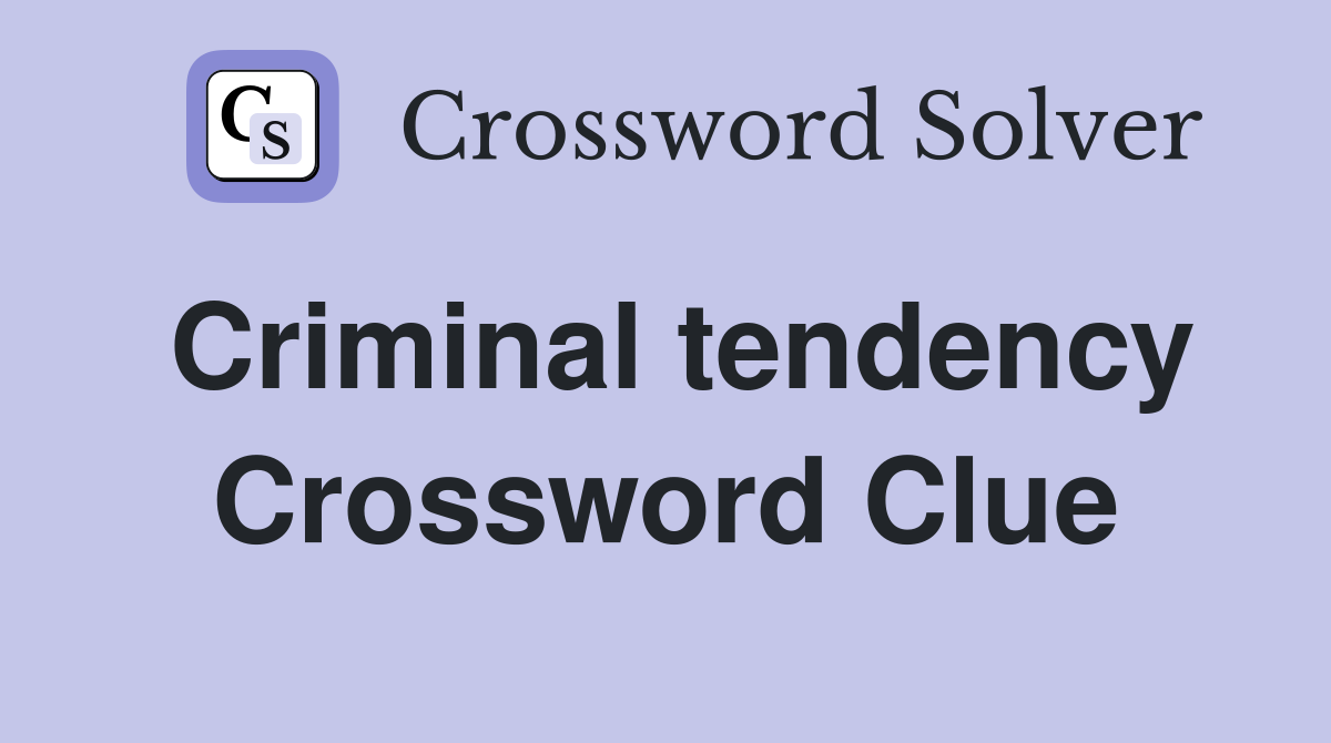 Criminal tendency Crossword Clue