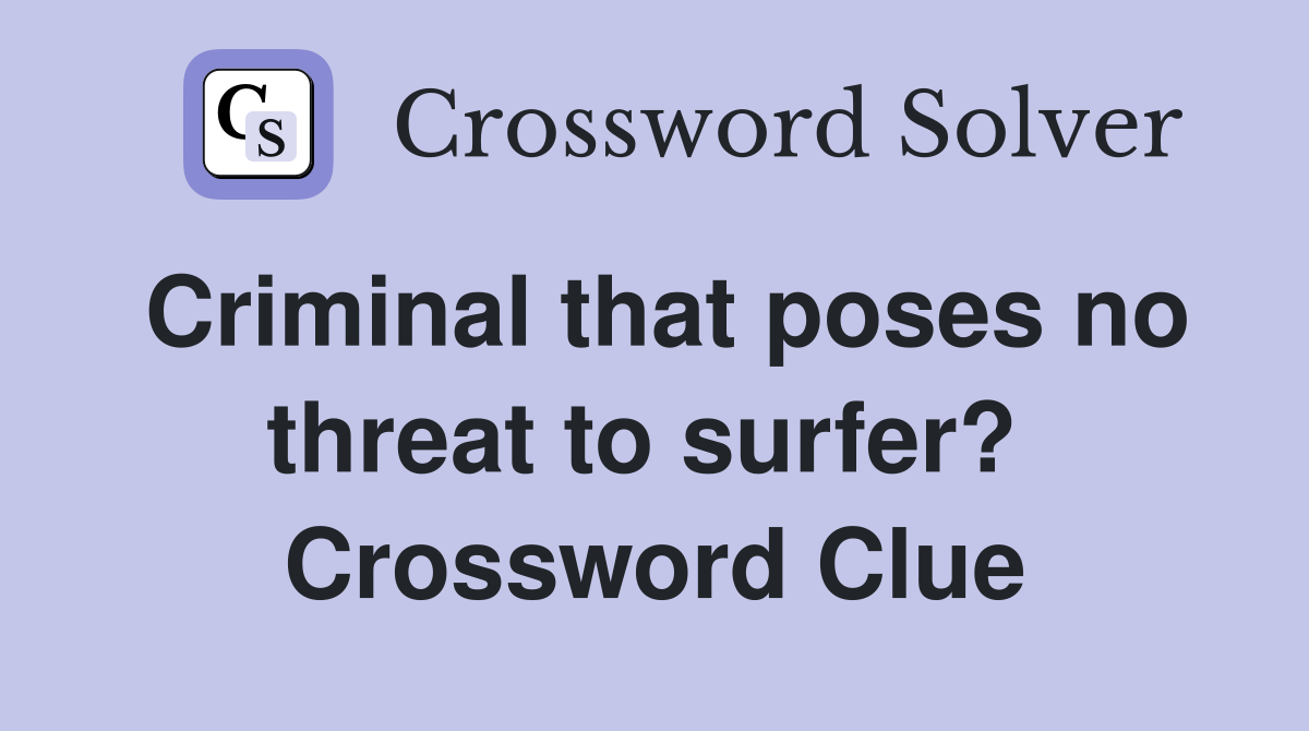 Criminal that poses no threat to surfer?  Crossword Clue