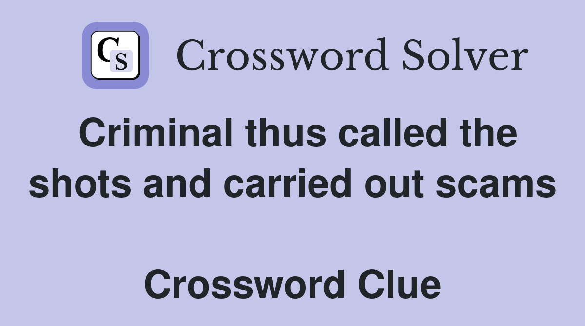 Criminal thus called the shots and carried out scams  Crossword Clue