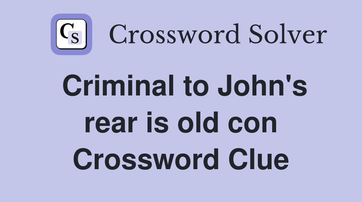 Criminal to John's rear is old con Crossword Clue