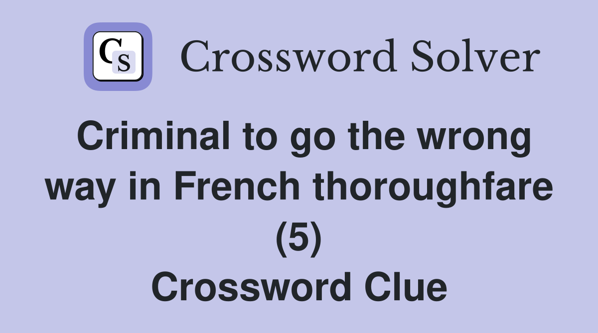 Criminal to go the wrong way in French thoroughfare (5) Crossword Clue
