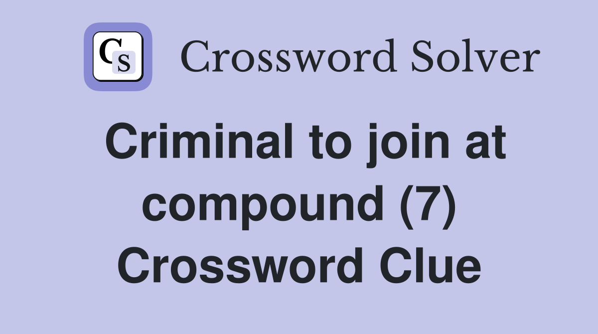 Criminal to join at compound (7) Crossword Clue