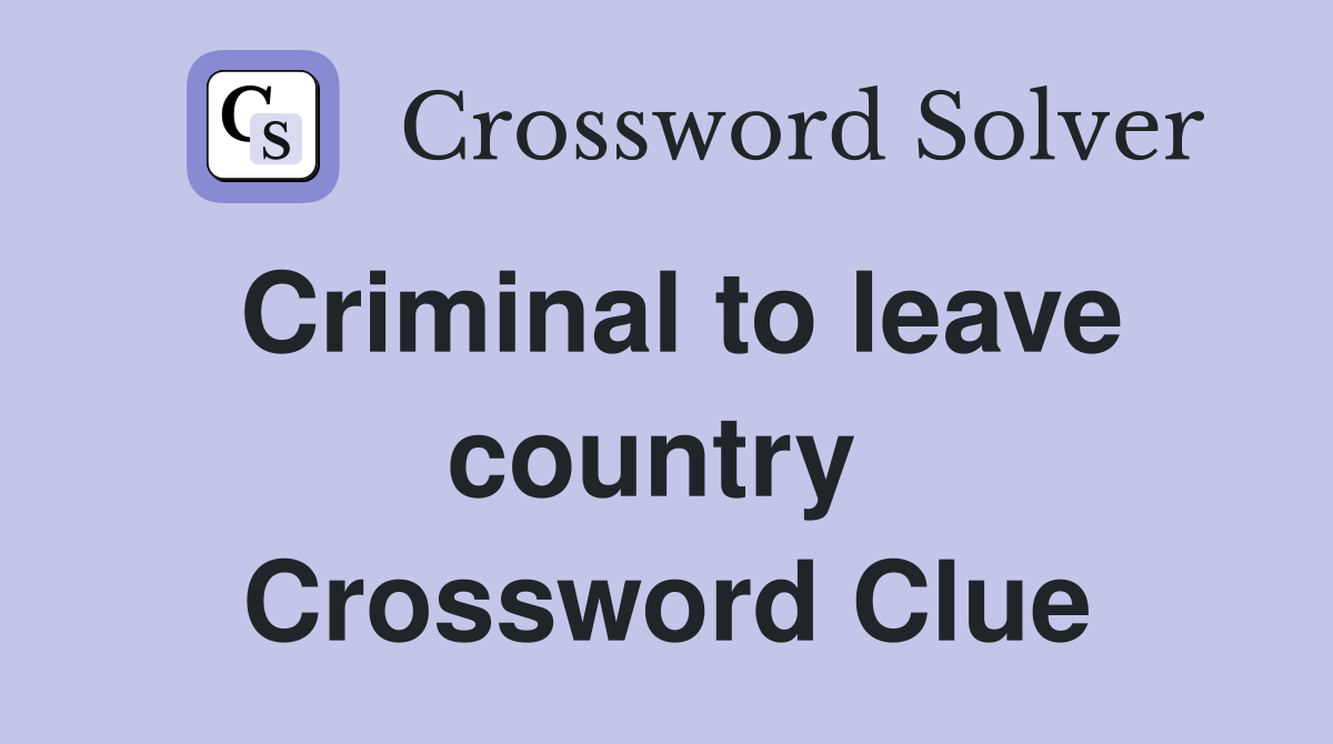 Criminal to leave country  Crossword Clue