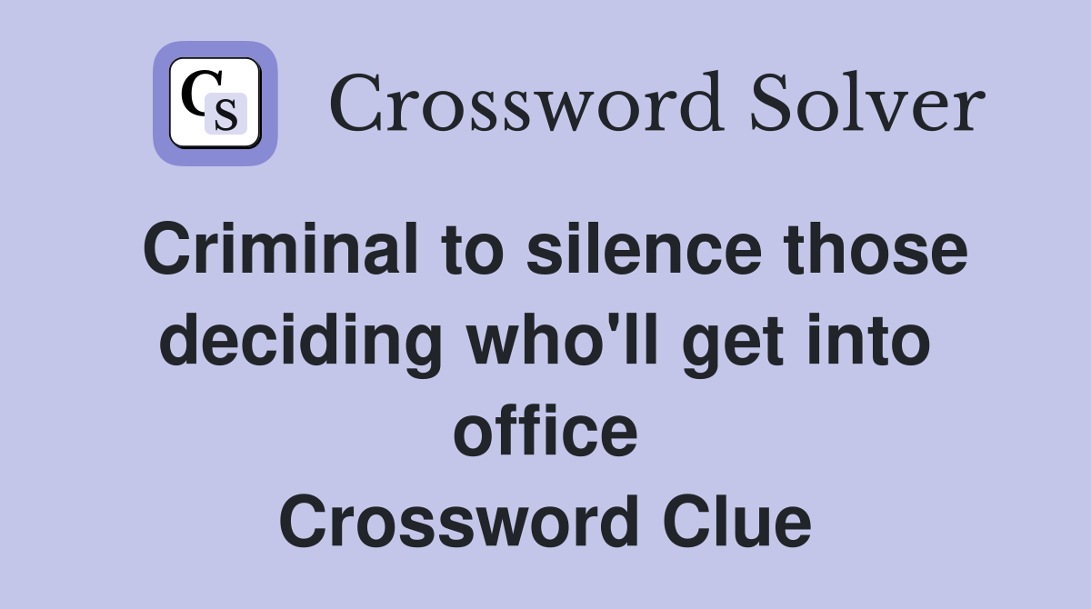 Criminal to silence those deciding who'll get into office Crossword Clue